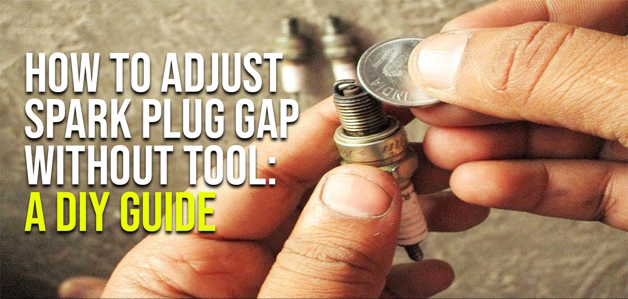 How to Adjust Spark Plug Gap Without Tool: A DIY Guide